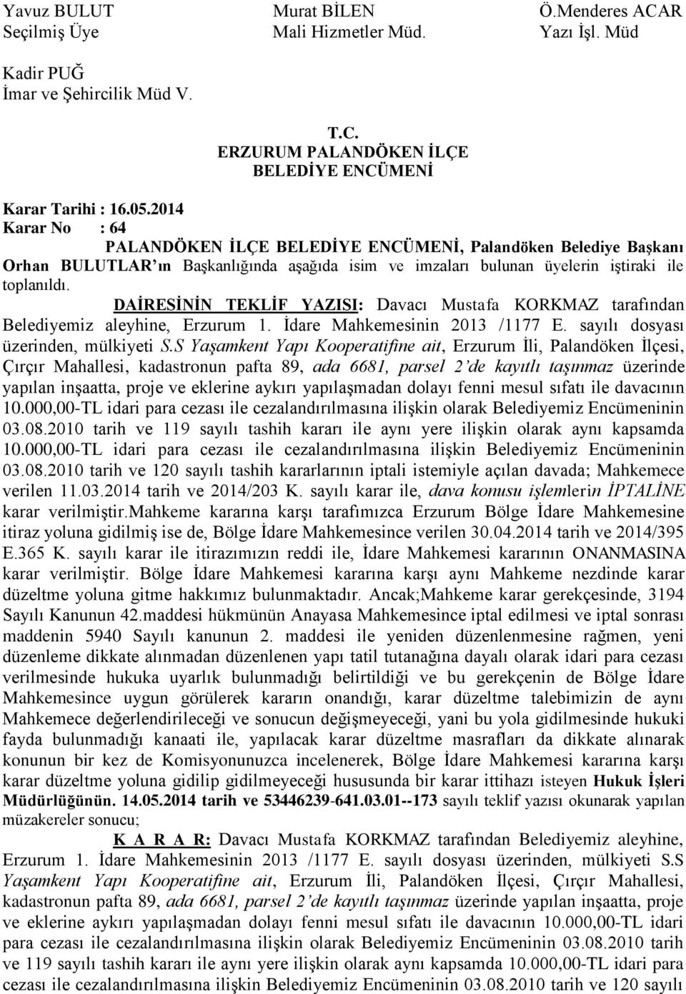 DAİRESİNİN TEKLİF YAZISI: Davacı Mustafa KORKMAZ tarafından Belediyemiz aleyhine, Erzurum 1. İdare Mahkemesinin 2013 /1177 E. sayılı dosyası üzerinden, mülkiyeti S.
