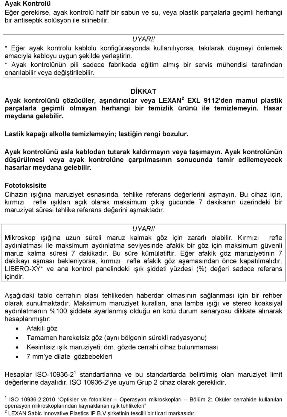 * Ayak kontrolünün pili sadece fabrikada eğitim almış bir servis mühendisi tarafından onarılabilir veya değiştirilebilir.