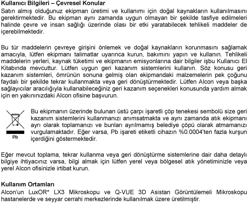 Bu tür maddelerin çevreye girişini önlemek ve doğal kaynakların korunmasını sağlamak amacıyla, lütfen ekipmanı talimatlar uyarınca kurun, bakımını yapın ve kullanın.