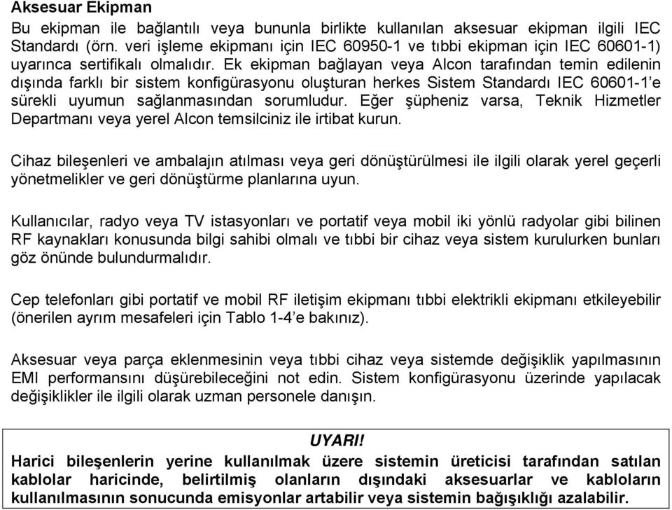 Ek ekipman bağlayan veya Alcon tarafından temin edilenin dışında farklı bir sistem konfigürasyonu oluşturan herkes Sistem Standardı IEC 60601-1 e sürekli uyumun sağlanmasından sorumludur.