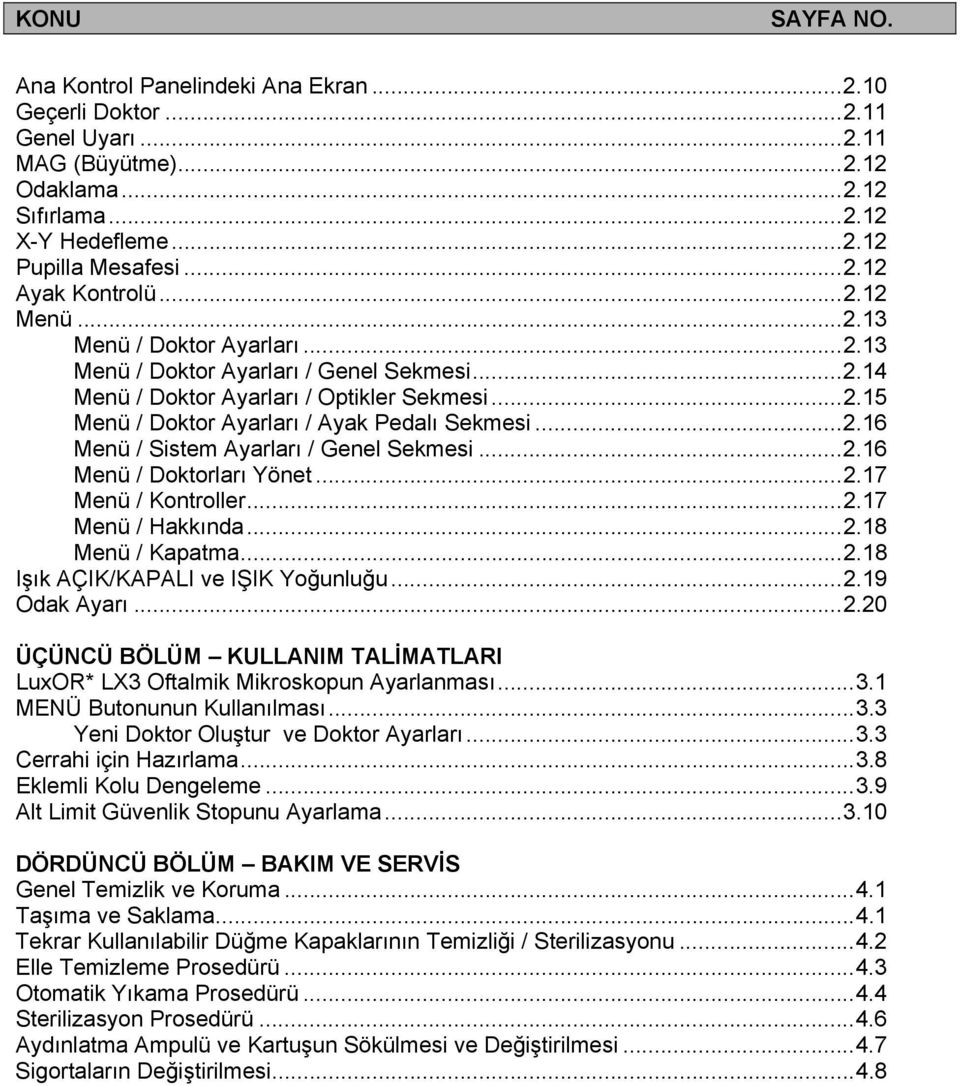 .. 2.16 Menü / Doktorları Yönet... 2.17 Menü / Kontroller... 2.17 Menü / Hakkında... 2.18 Menü / Kapatma... 2.18 Işık AÇIK/KAPALI ve IŞIK Yoğunluğu... 2.19 Odak Ayarı... 2.20 ÜÇÜNCÜ BÖLÜM KULLANIM TALİMATLARI LuxOR* LX3 Oftalmik Mikroskopun Ayarlanması.