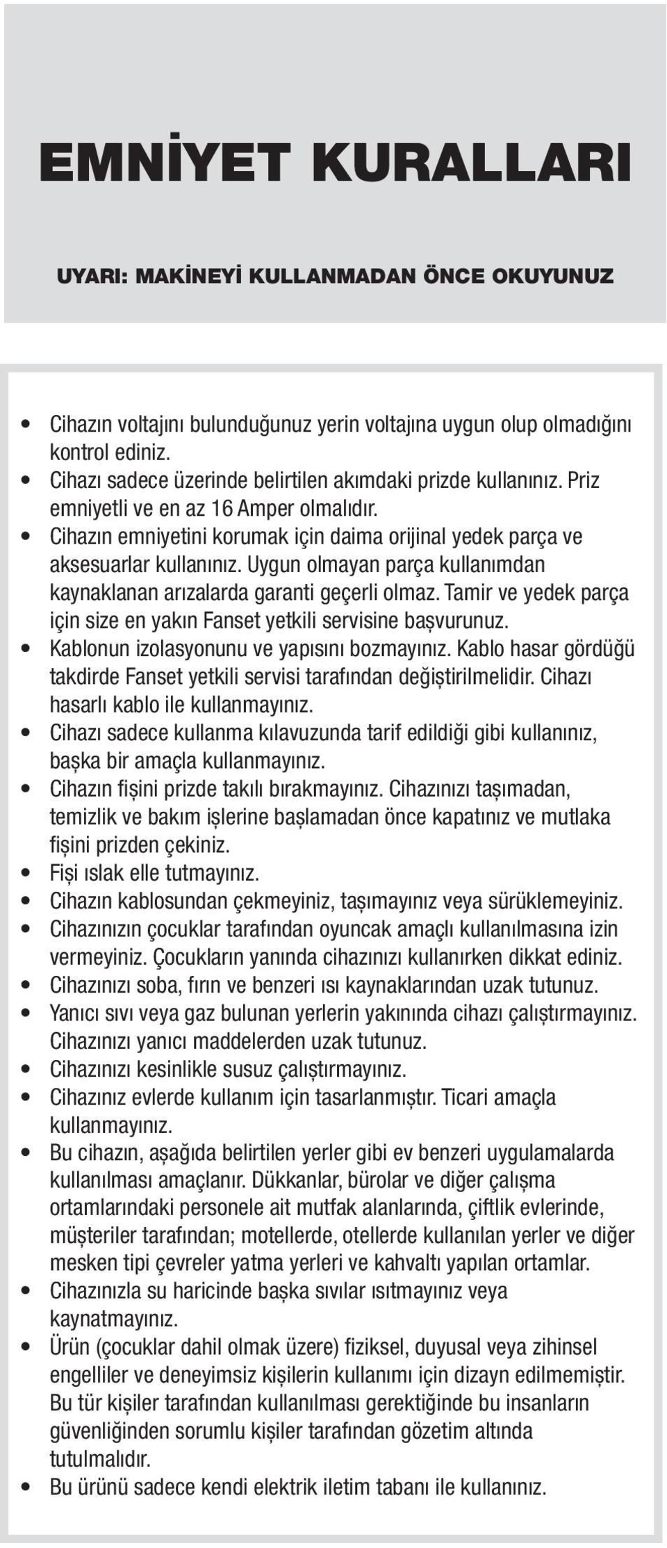 Uygun olmayan parça kullanımdan kaynaklanan arızalarda garanti geçerli olmaz. Tamir ve yedek parça için size en yakın Fanset yetkili servisine bașvurunuz. Kablonun izolasyonunu ve yapısını bozmayınız.