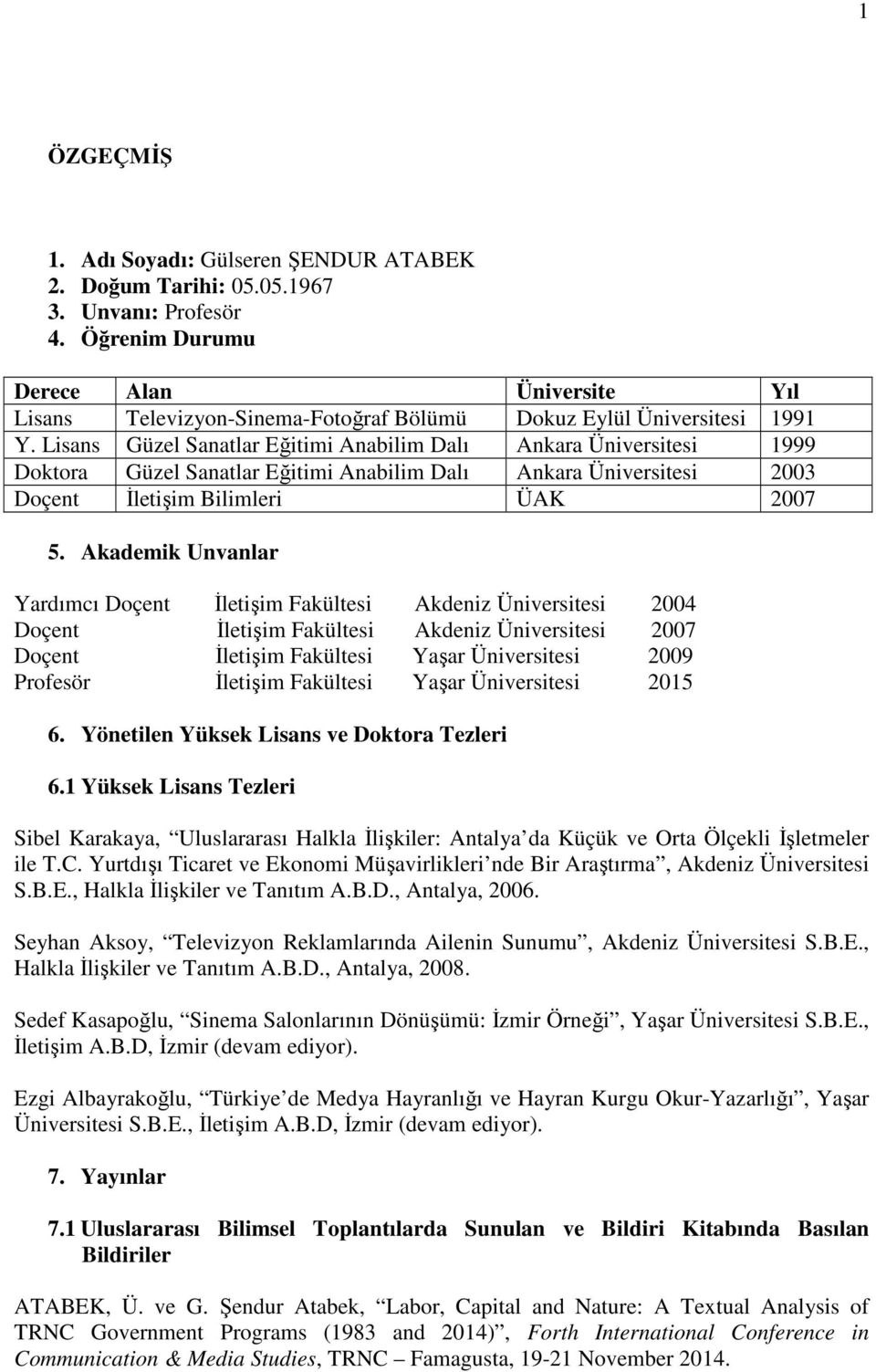 Lisans Güzel Sanatlar Eğitimi Anabilim Dalı Ankara Üniversitesi 1999 Doktora Güzel Sanatlar Eğitimi Anabilim Dalı Ankara Üniversitesi 2003 Doçent İletişim Bilimleri ÜAK 2007 5.