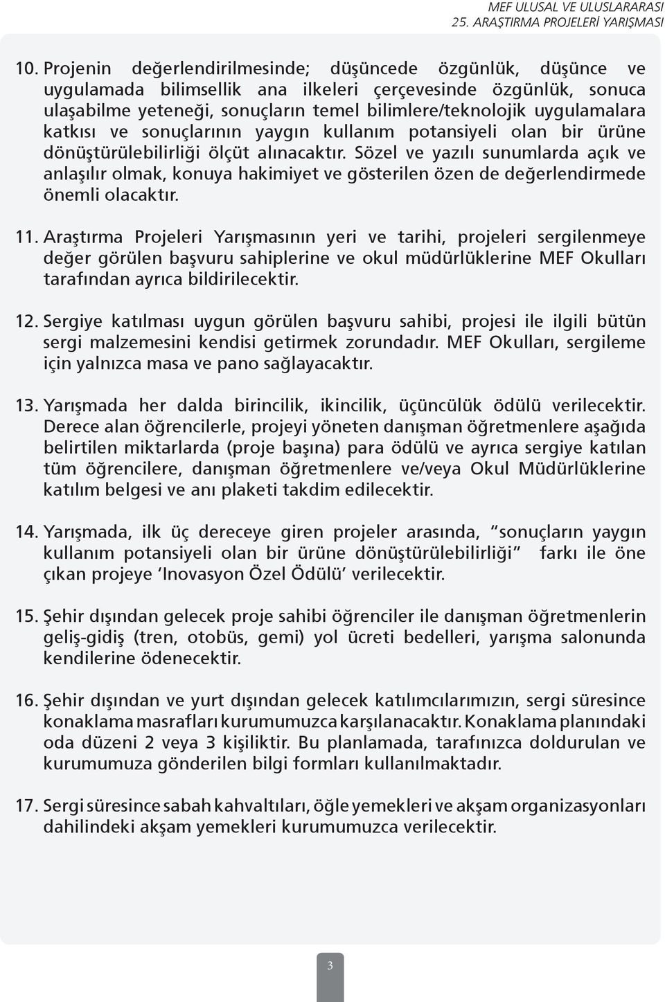 Sözel ve yazılı sunumlarda açık ve anlaşılır olmak, konuya hakimiyet ve gösterilen özen de değerlendirmede önemli olacaktır. 11.