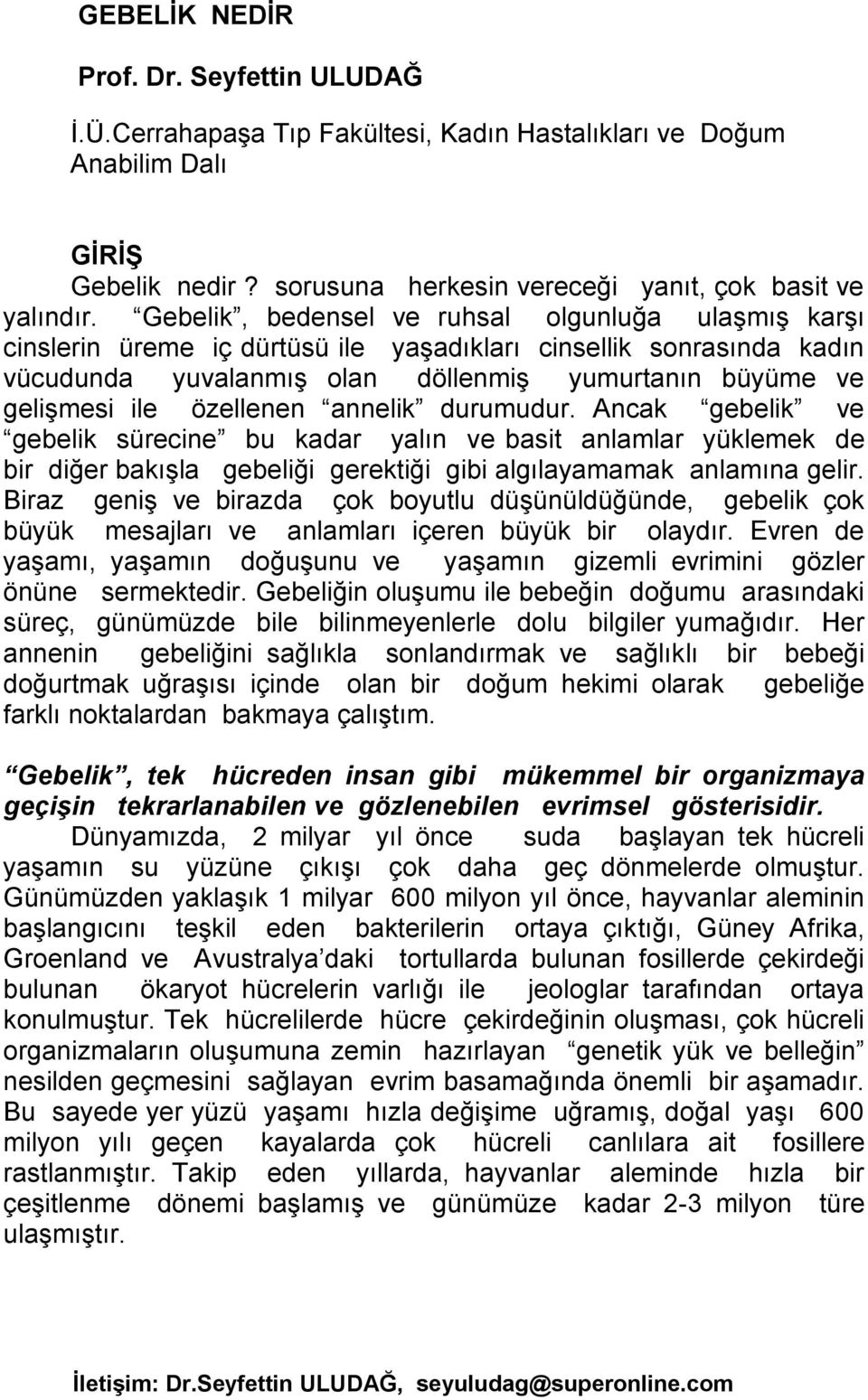 özellenen annelik durumudur. Ancak gebelik ve gebelik sürecine bu kadar yalın ve basit anlamlar yüklemek de bir diğer bakışla gebeliği gerektiği gibi algılayamamak anlamına gelir.