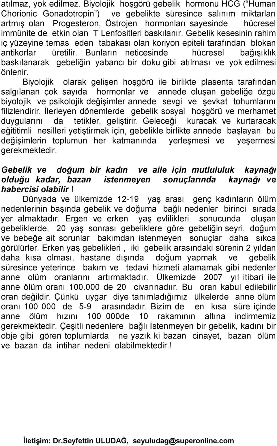 T Lenfositleri baskılanır. Gebelik kesesinin rahim iç yüzeyine temas eden tabakası olan koriyon epiteli tarafından blokan antikorlar üretilir.