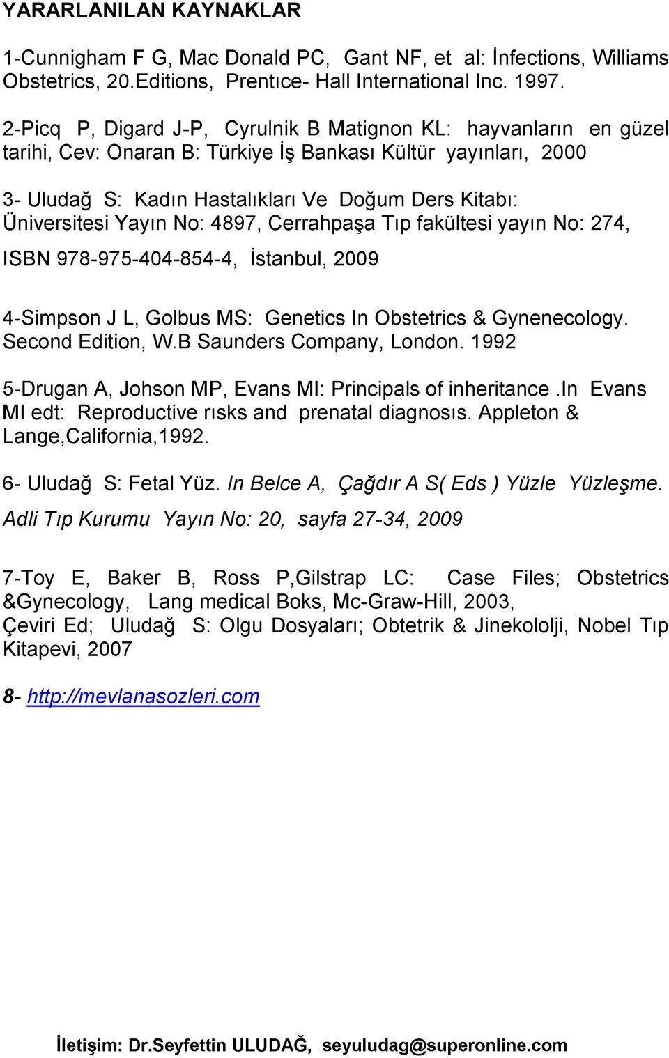 Yayın No: 4897, Cerrahpaşa Tıp fakültesi yayın No: 274, ISBN 978-975-404-854-4, İstanbul, 2009 4-Simpson J L, Golbus MS: Genetics In Obstetrics & Gynenecology. Second Edition, W.