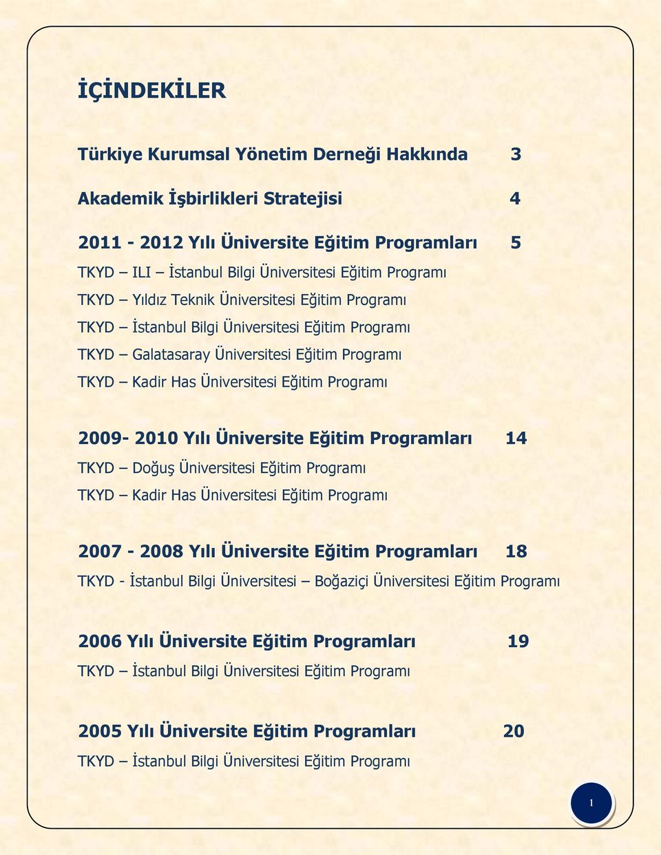 Üniversite Eğitim Programları 14 TKYD Doğuş Üniversitesi Eğitim Programı TKYD Kadir Has Üniversitesi Eğitim Programı 2007-2008 Yılı Üniversite Eğitim Programları 18 TKYD - İstanbul Bilgi Üniversitesi