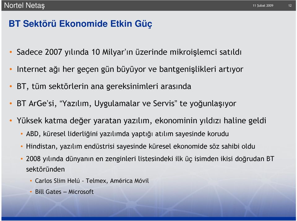 ekonominin yıldızı haline geldi ABD, küresel liderliğini yazılımda yaptığı atılım sayesinde korudu Hindistan, yazılım endüstrisi sayesinde küresel ekonomide