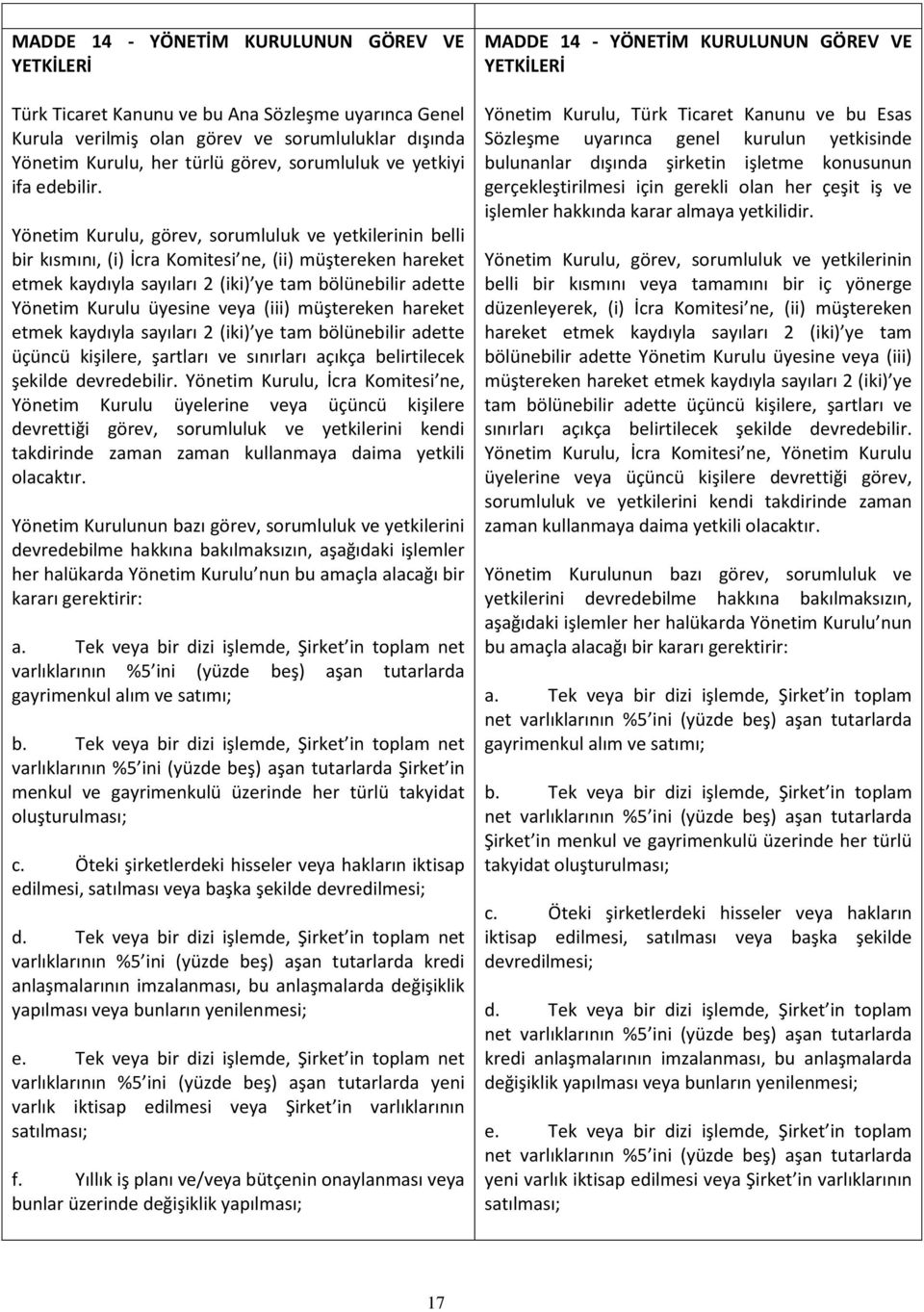 Yönetim Kurulu, görev, sorumluluk ve yetkilerinin belli bir kısmını, (i) İcra Komitesi ne, (ii) müştereken hareket etmek kaydıyla sayıları 2 (iki) ye tam bölünebilir adette Yönetim Kurulu üyesine