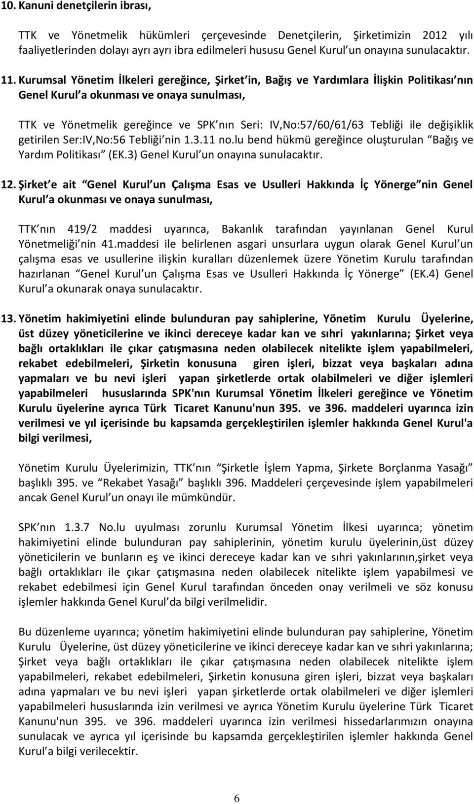 Kurumsal Yönetim İlkeleri gereğince, Şirket in, Bağış ve Yardımlara İlişkin Politikası nın Genel Kurul a okunması ve onaya sunulması, TTK ve Yönetmelik gereğince ve SPK nın Seri: IV,No:57/60/61/63