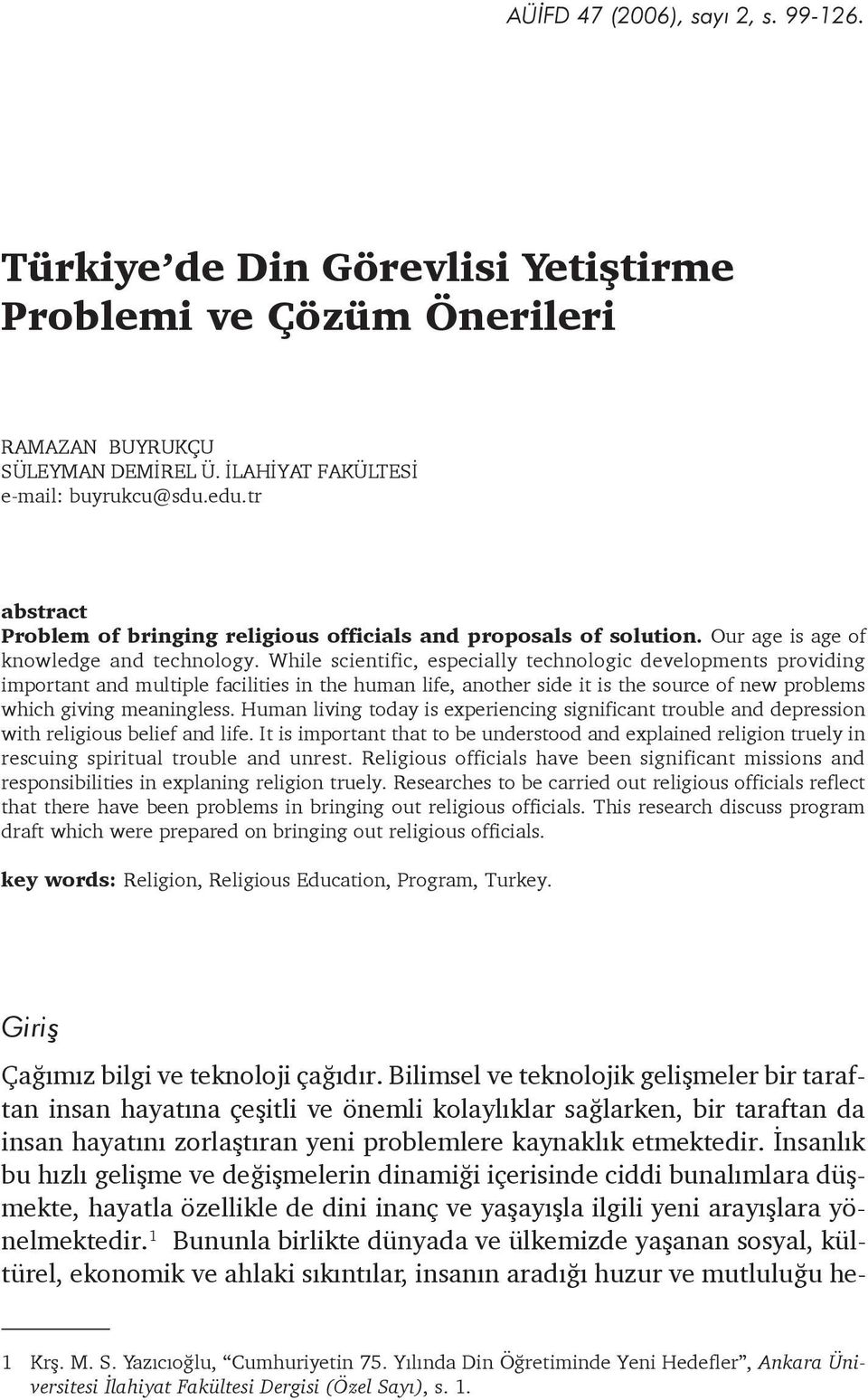 While scientific, especially technologic developments providing important and multiple facilities in the human life, another side it is the source of new problems which giving meaningless.