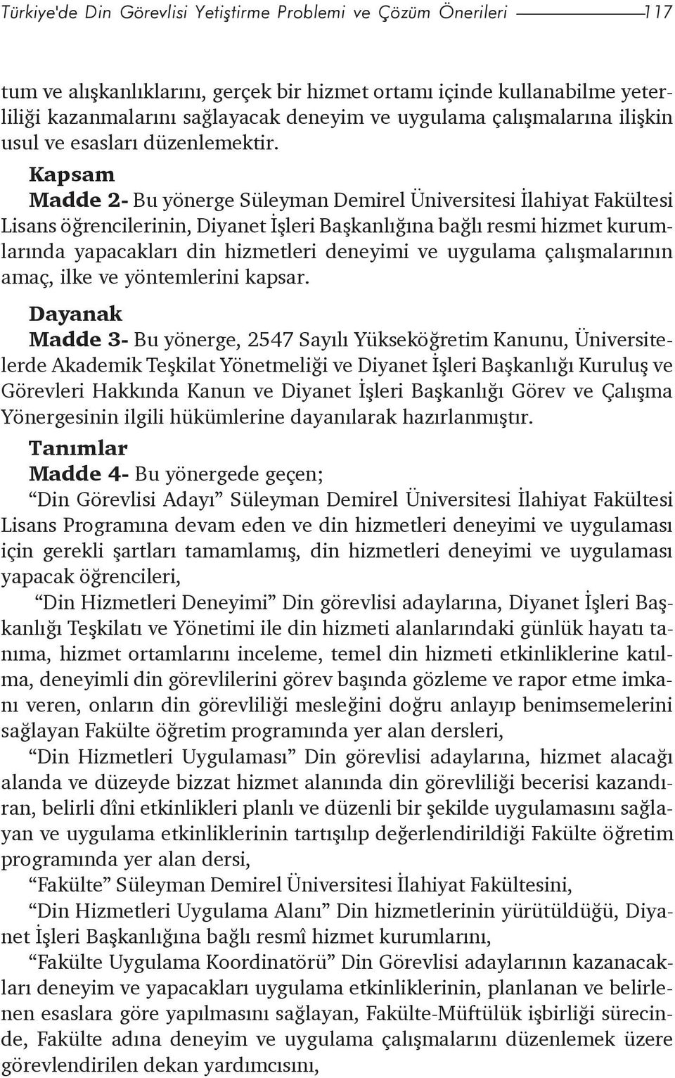 Kapsam Madde 2- Bu yönerge Süleyman Demirel Üniversitesi Ýlahiyat Fakültesi Lisans öðrencilerinin, Diyanet Ýþleri Baþkanlýðýna baðlý resmi hizmet kurumlarýnda yapacaklarý din hizmetleri deneyimi ve