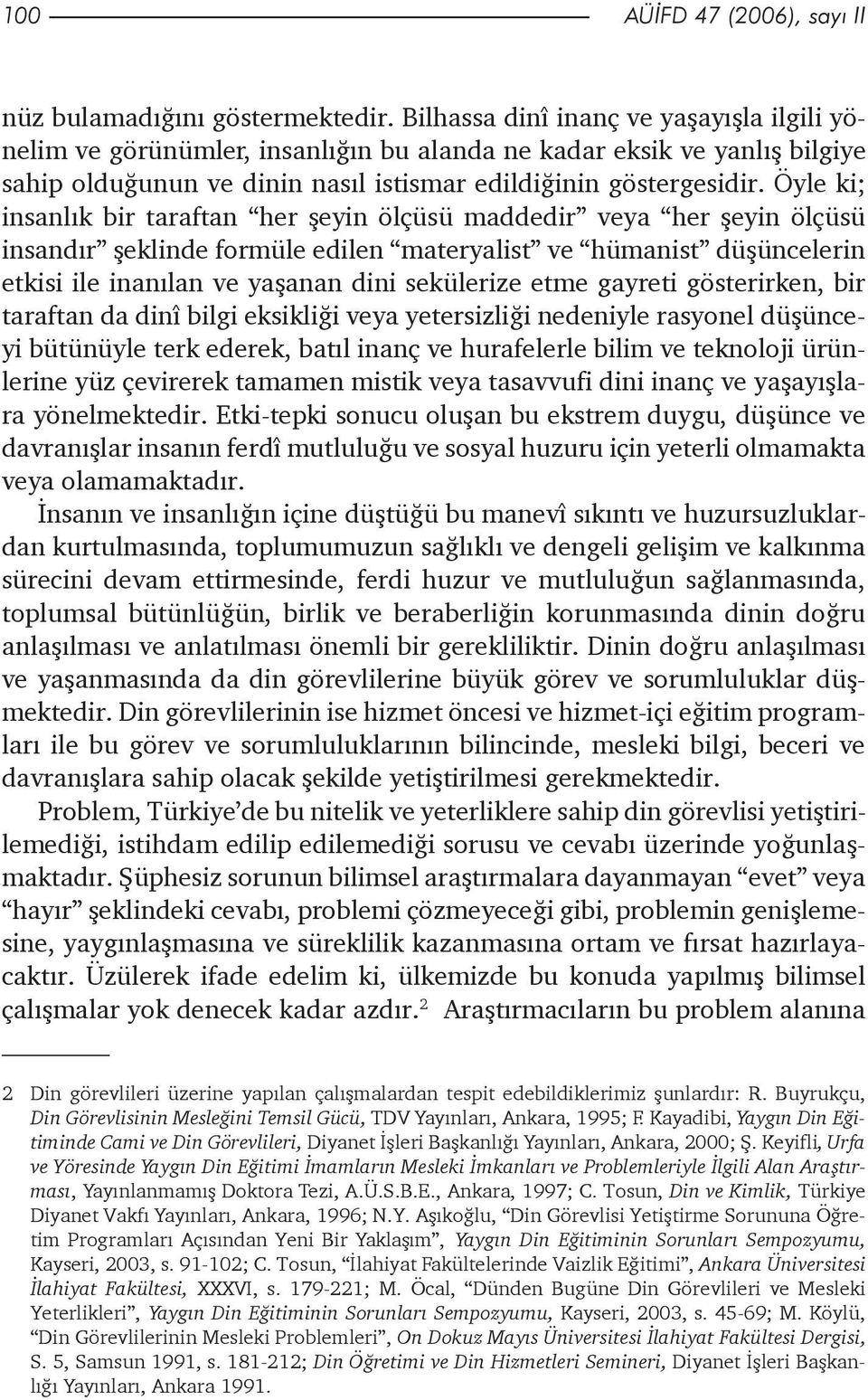 Öyle ki; insanlýk bir taraftan her þeyin ölçüsü maddedir veya her þeyin ölçüsü insandýr þeklinde formüle edilen materyalist ve hümanist düþüncelerin etkisi ile inanýlan ve yaþanan dini sekülerize