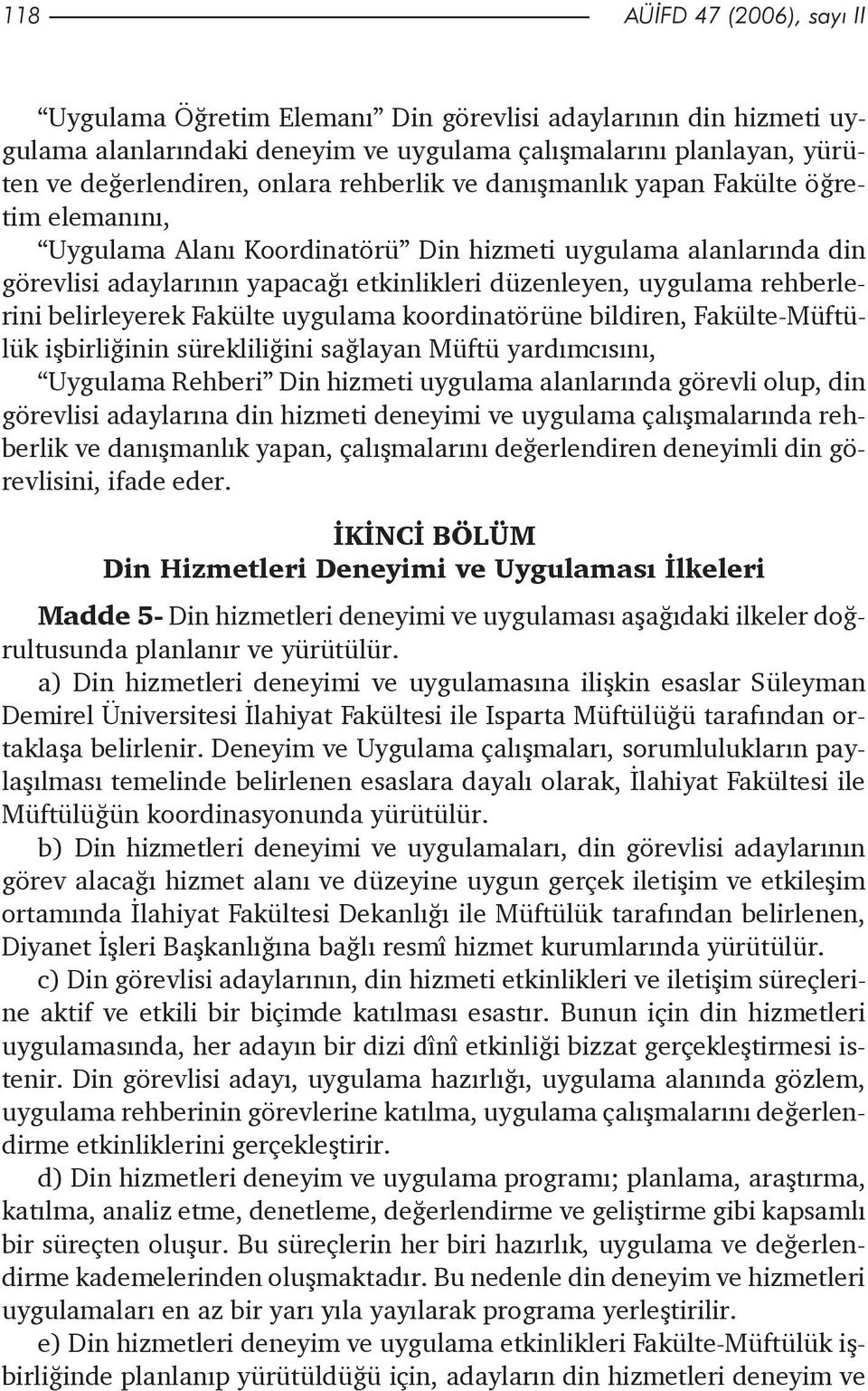 rehberlerini belirleyerek Fakülte uygulama koordinatörüne bildiren, Fakülte-Müftülük iþbirliðinin sürekliliðini saðlayan Müftü yardýmcýsýný, Uygulama Rehberi Din hizmeti uygulama alanlarýnda görevli