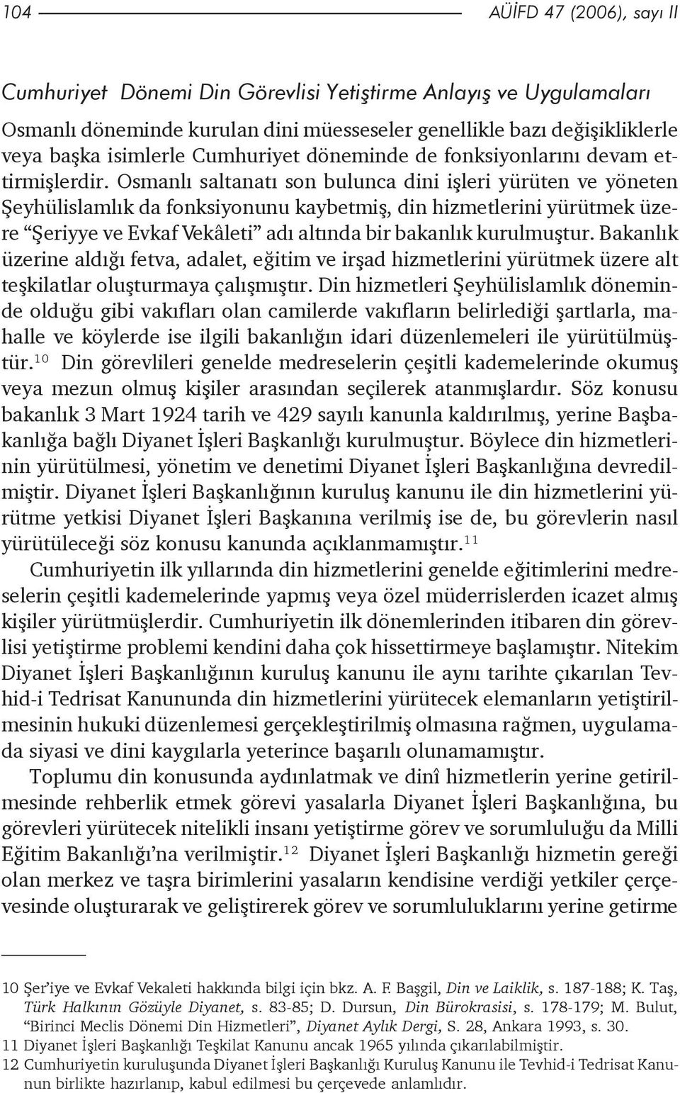 Osmanlý saltanatý son bulunca dini iþleri yürüten ve yöneten Þeyhülislamlýk da fonksiyonunu kaybetmiþ, din hizmetlerini yürütmek üzere Þeriyye ve Evkaf Vekâleti adý altýnda bir bakanlýk kurulmuþtur.