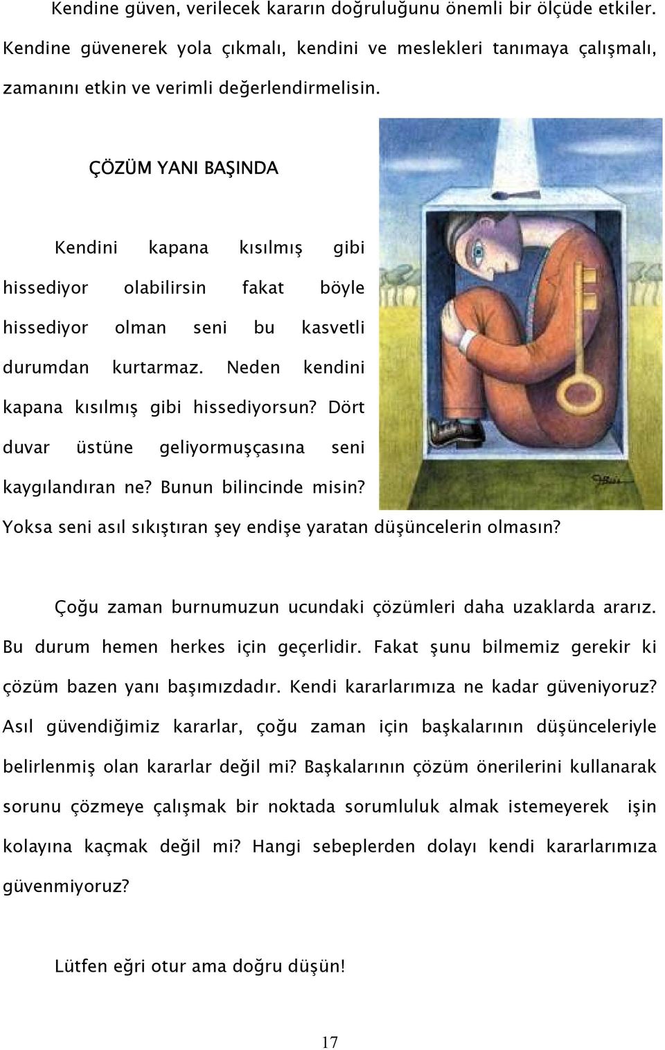 Dört duvar üstüne geliyormuşçasına seni kaygılandıran ne? Bunun bilincinde misin? Yoksa seni asıl sıkıştıran şey endişe yaratan düşüncelerin olmasın?