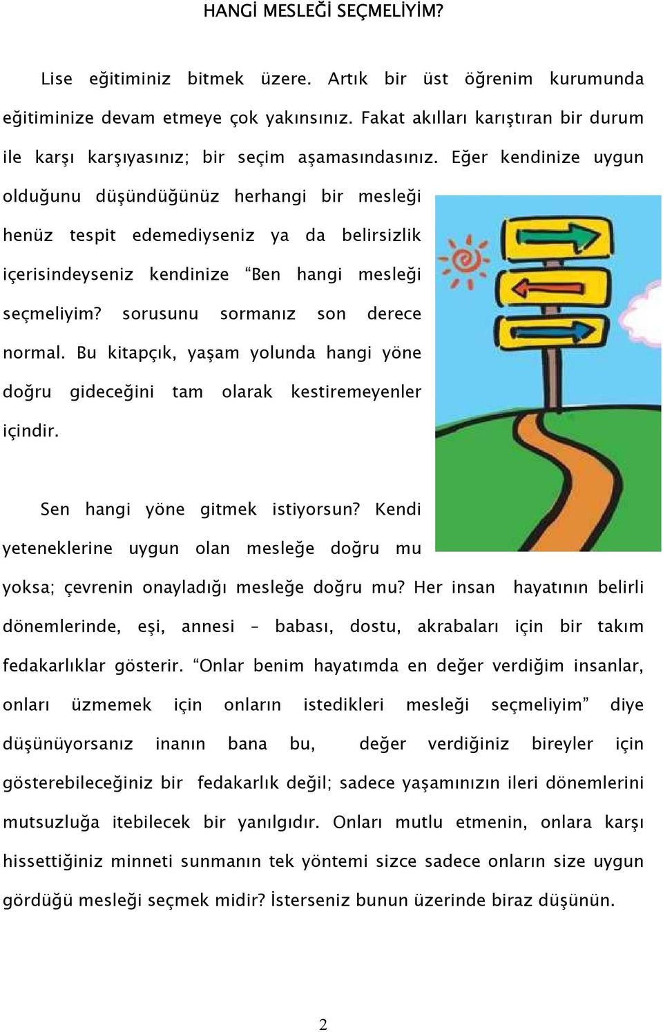 Eğer kendinize uygun olduğunu düşündüğünüz herhangi bir mesleği henüz tespit edemediyseniz ya da belirsizlik içerisindeyseniz kendinize Ben hangi mesleği seçmeliyim?