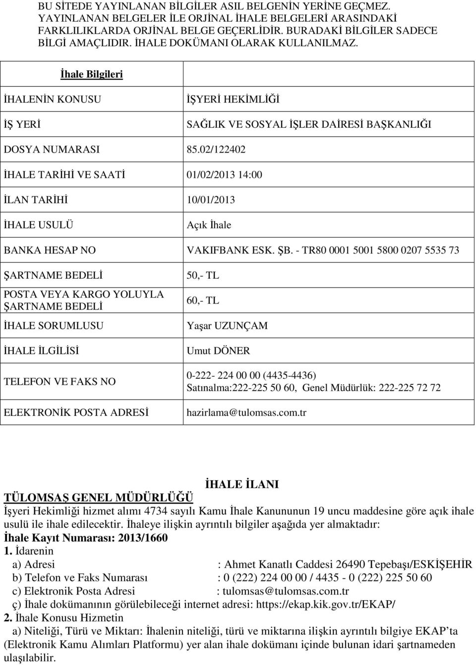 02/122402 İHALE TARİHİ VE SAATİ 01/02/2013 14:00 İLAN TARİHİ 10/01/2013 İHALE USULÜ Açık İhale BANKA HESAP NO VAKIFBANK ESK. ŞB.