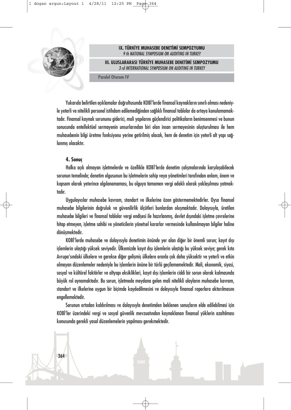 Finansal kaynak sorununu giderici, mali yapılarını güçlendirici politikaların benimsenmesi ve bunun sonucunda entellektüel sermayenin unsurlarından biri olan insan sermayesinin oluşturulması ile hem