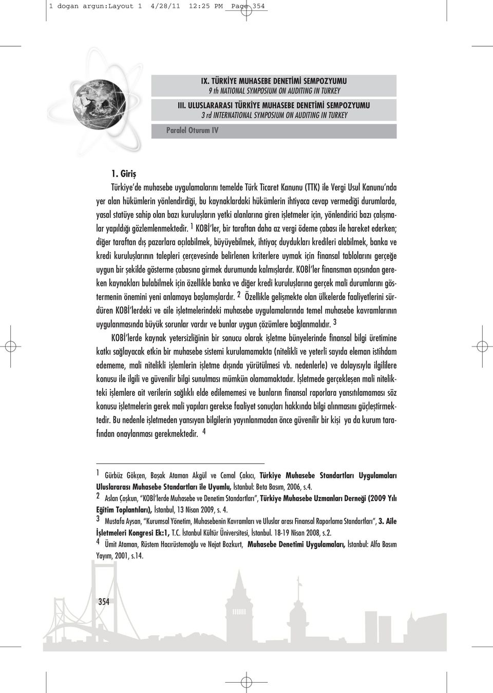 durumlarda, yasal statüye sahip olan bazı kuruluşların yetki alanlarına giren işletmeler için, yönlendirici bazı çalışmalar yapıldığı gözlemlenmektedir.