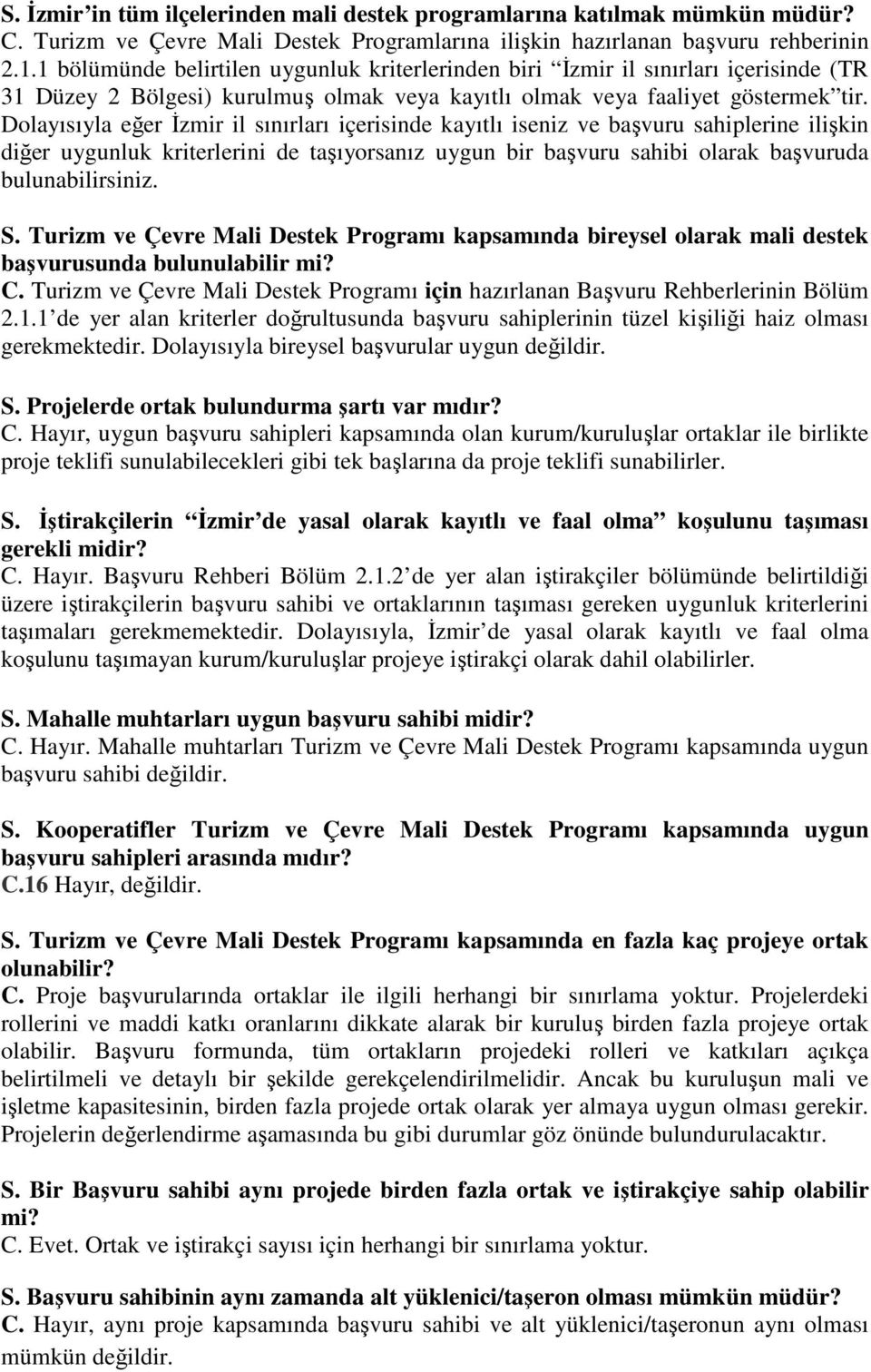 Dolayısıyla eğer İzmir il sınırları içerisinde kayıtlı iseniz ve başvuru sahiplerine ilişkin diğer uygunluk kriterlerini de taşıyorsanız uygun bir başvuru sahibi olarak başvuruda bulunabilirsiniz. S.