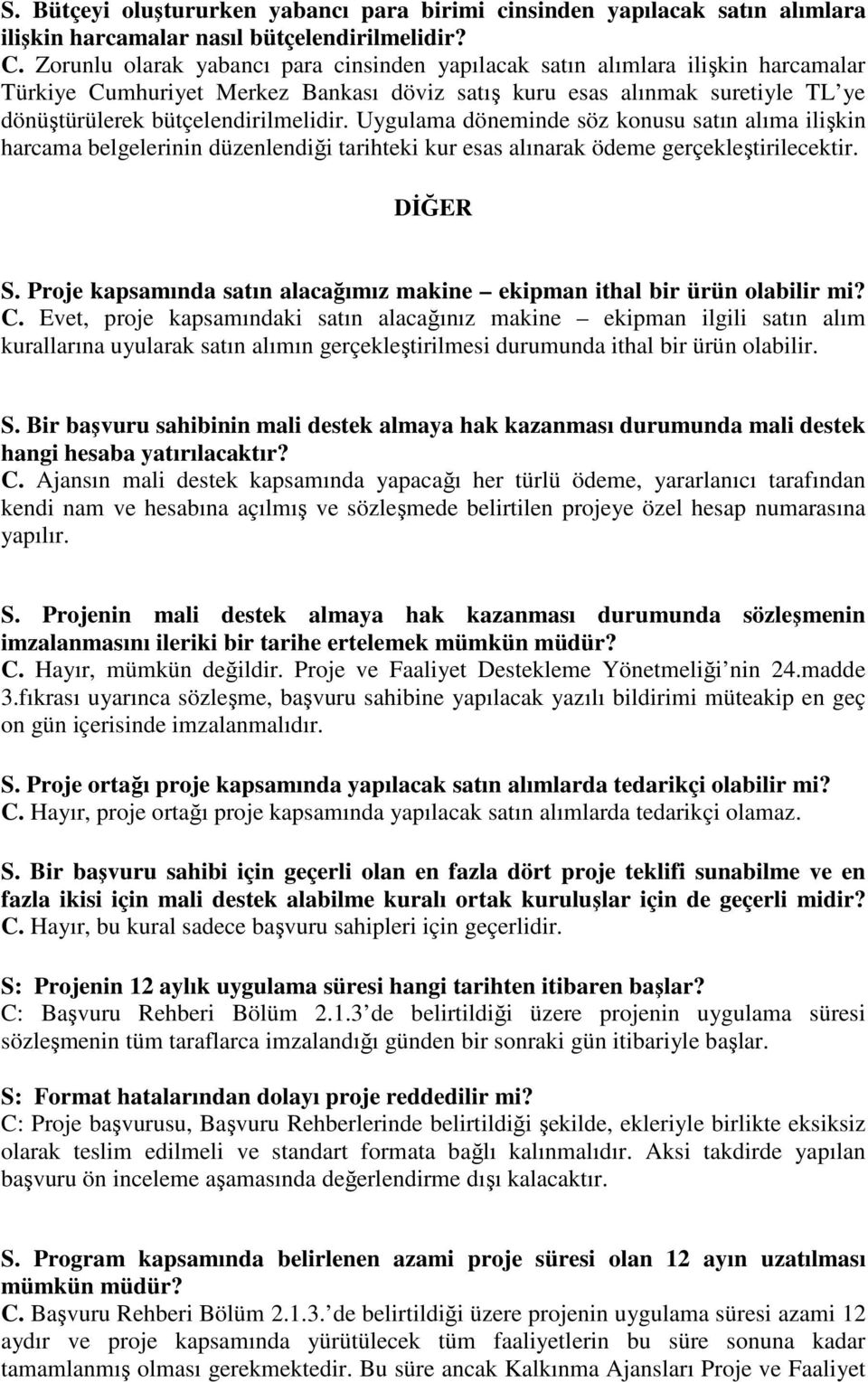 Uygulama döneminde söz konusu satın alıma ilişkin harcama belgelerinin düzenlendiği tarihteki kur esas alınarak ödeme gerçekleştirilecektir. DİĞER S.