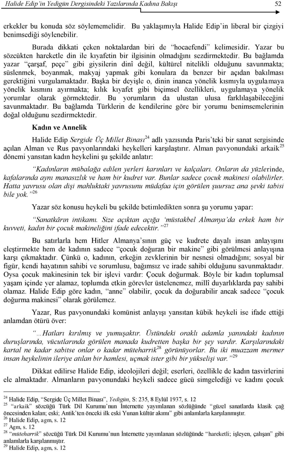 Bu bağlamda yazar çarşaf, peçe gibi giysilerin dinî değil, kültürel nitelikli olduğunu savunmakta; süslenmek, boyanmak, makyaj yapmak gibi konulara da benzer bir açıdan bakılması gerektiğini