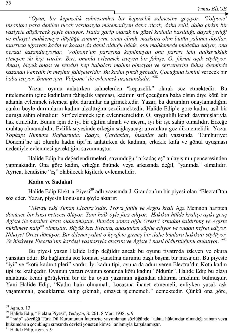 Hatta garip olarak bu güzel kadınla basıldığı, dayak yediği ve nihayet mahkemeye düştüğü zaman yine onun elinde maskara olan bütün yalancı dostlar, taarruza uğrayan kadın ve kocası da dahil olduğu