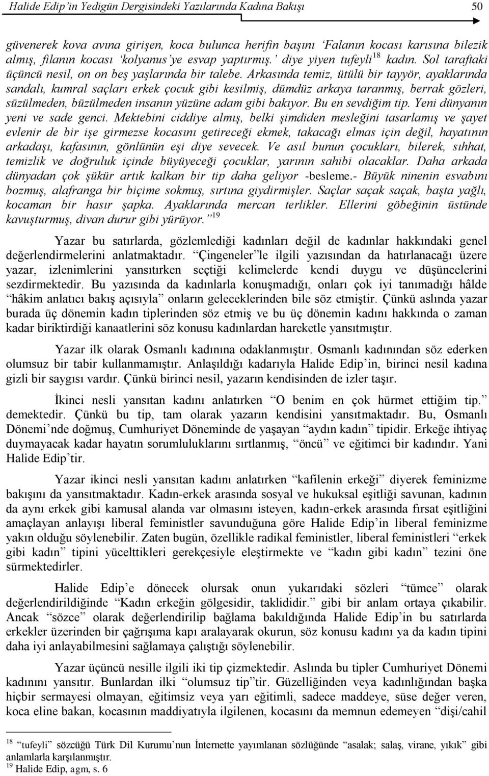 Arkasında temiz, ütülü bir tayyör, ayaklarında sandalı, kumral saçları erkek çocuk gibi kesilmiş, dümdüz arkaya taranmış, berrak gözleri, süzülmeden, büzülmeden insanın yüzüne adam gibi bakıyor.