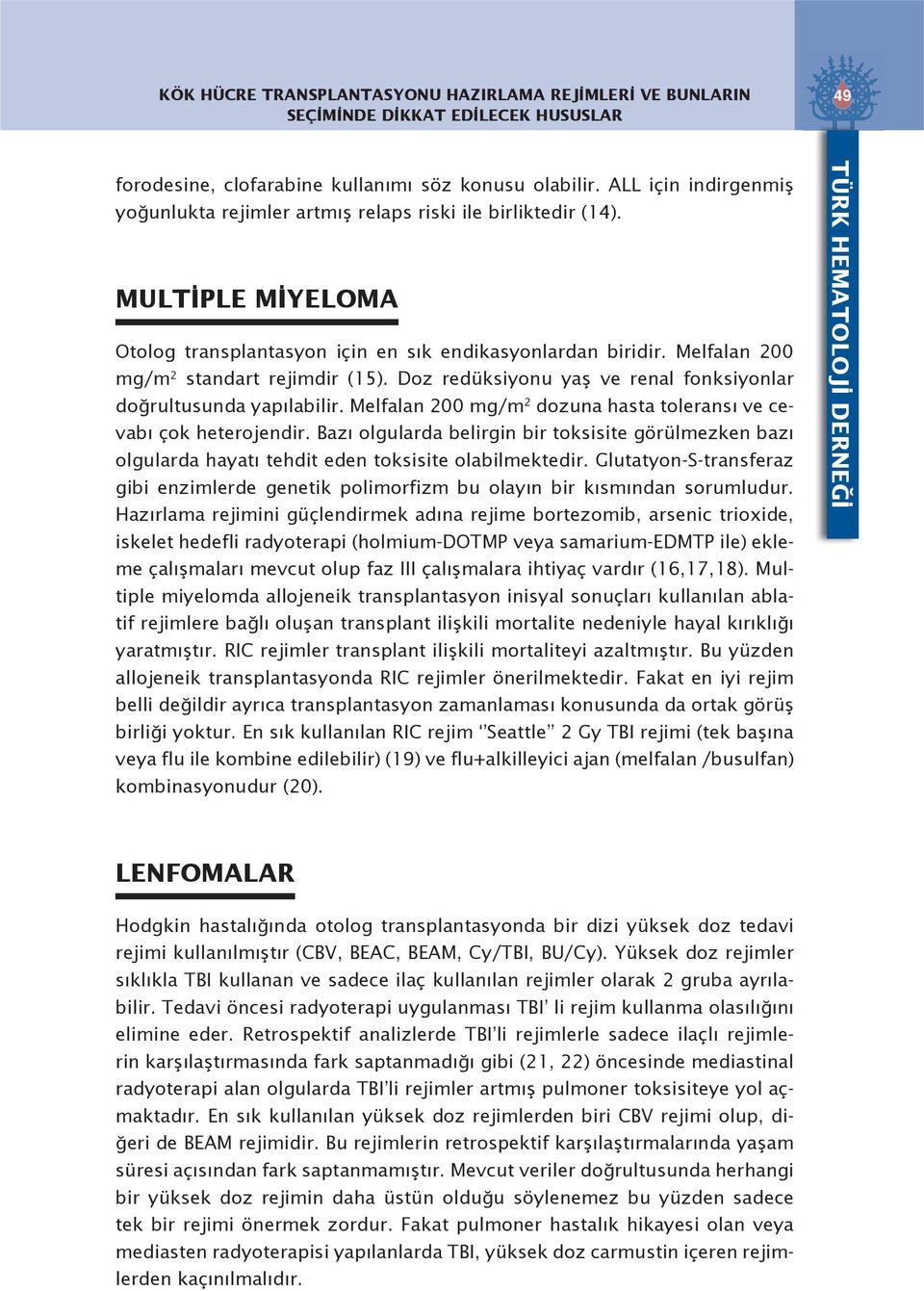 Melfalan 200 mg/m 2 standart rejimdir (15). Doz redüksiyonu yaş ve renal fonksiyonlar doğrultusunda yapılabilir. Melfalan 200 mg/m 2 dozuna hasta toleransı ve cevabı çok heterojendir.