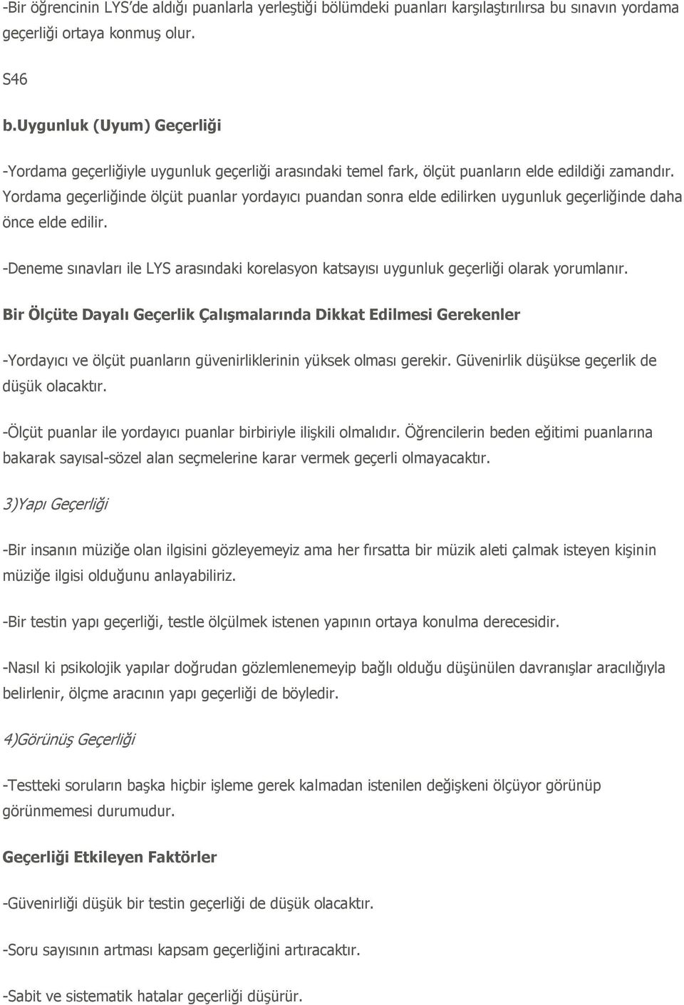 Yordama geçerliğinde ölçüt puanlar yordayıcı puandan sonra elde edilirken uygunluk geçerliğinde daha önce elde edilir.