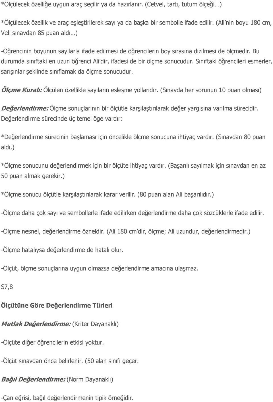 Bu durumda sınıftaki en uzun öğrenci Ali dir, ifadesi de bir ölçme sonucudur. Sınıftaki öğrencileri esmerler, sarıģınlar Ģeklinde sınıflamak da ölçme sonucudur.