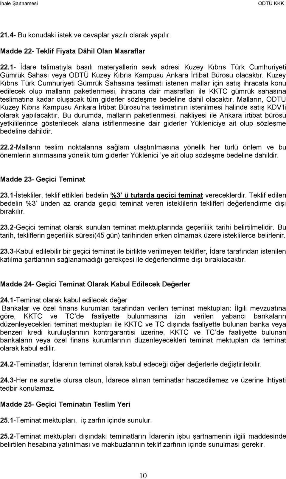 Kuzey Kıbrıs Türk Cumhuriyeti Gümrük Sahasına teslimatı istenen mallar için satış ihracata konu edilecek olup malların paketlenmesi, ihracına dair masrafları ile KKTC gümrük sahasına teslimatına