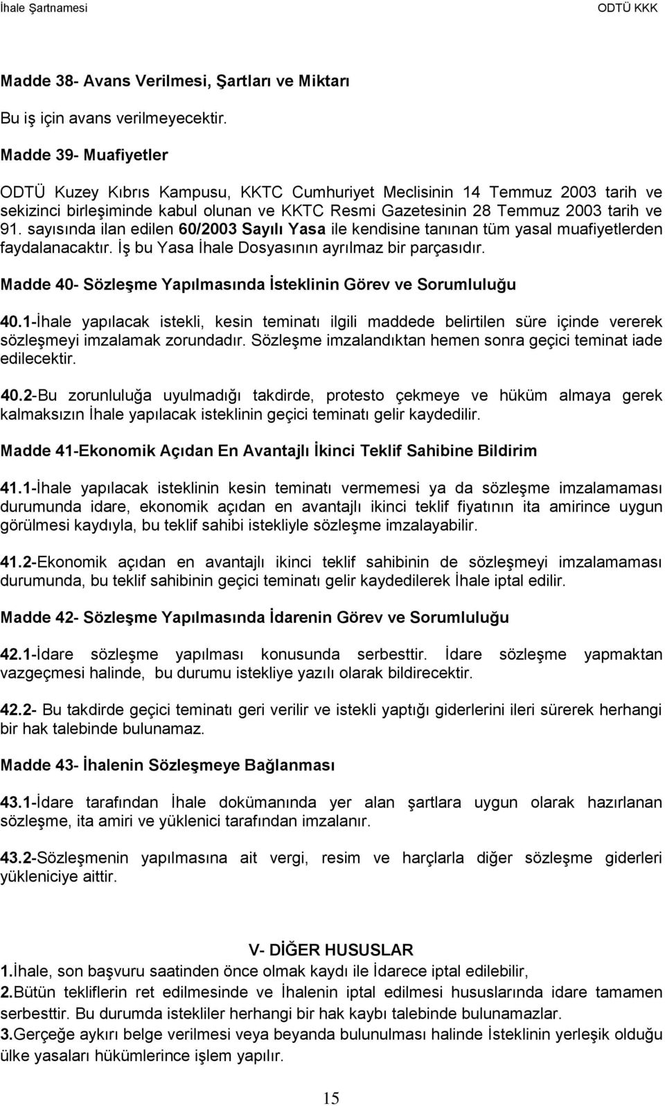 sayısında ilan edilen 60/2003 Sayılı Yasa ile kendisine tanınan tüm yasal muafiyetlerden faydalanacaktır. İş bu Yasa İhale Dosyasının ayrılmaz bir parçasıdır.