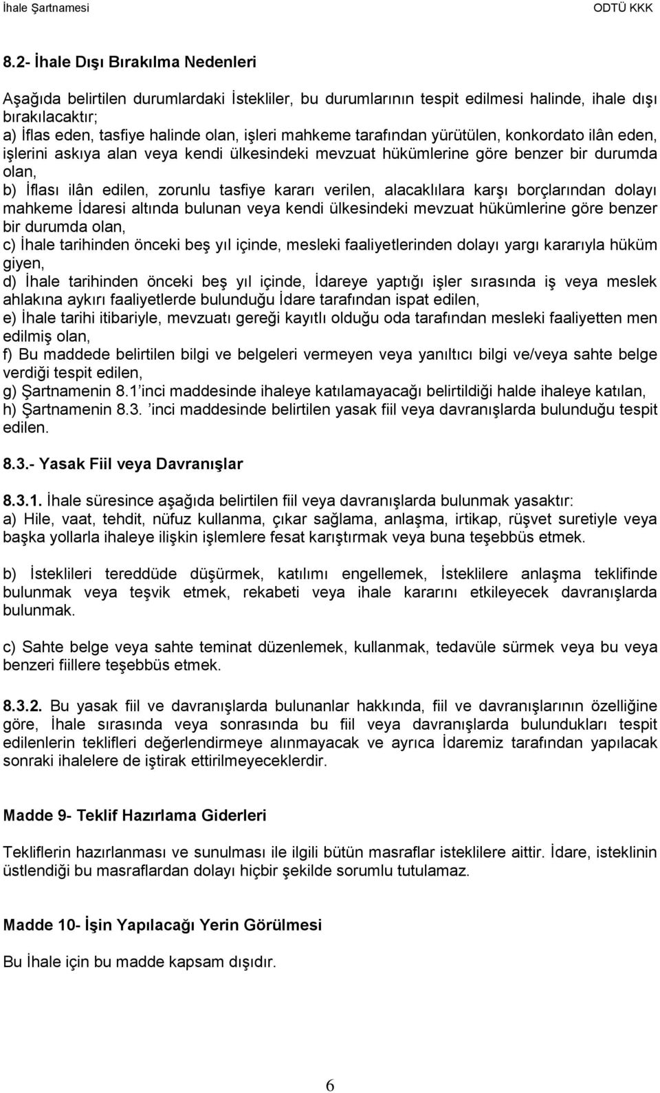 alacaklılara karşı borçlarından dolayı mahkeme İdaresi altında bulunan veya kendi ülkesindeki mevzuat hükümlerine göre benzer bir durumda olan, c) İhale tarihinden önceki beş yıl içinde, mesleki