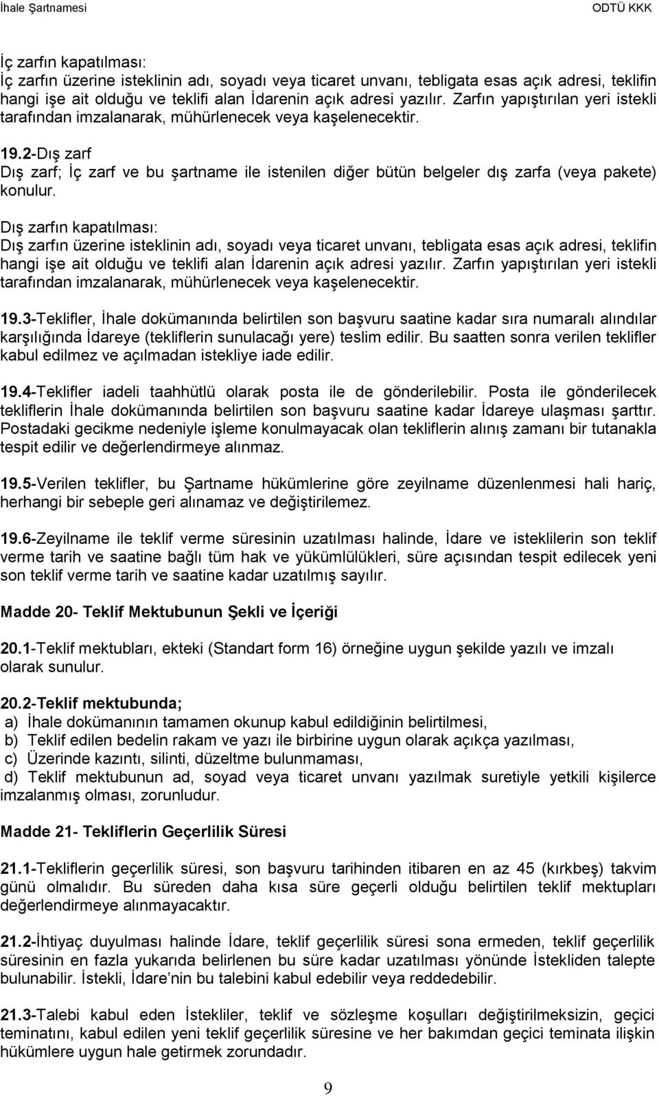 2-Dış zarf Dış zarf; İç zarf ve bu şartname ile istenilen diğer bütün belgeler dış zarfa (veya pakete) konulur.