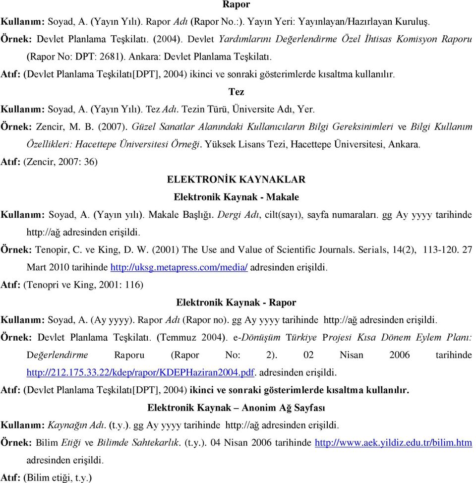 Atıf: (Devlet Planlama Teşkilatı[DPT], 2004) ikinci ve sonraki gösterimlerde kısaltma kullanılır. Tez Kullanım: Soyad, A. (Yayın Yılı). Tez Adı. Tezin Türü, Üniversite Adı, Yer. Örnek: Zencir, M. B.