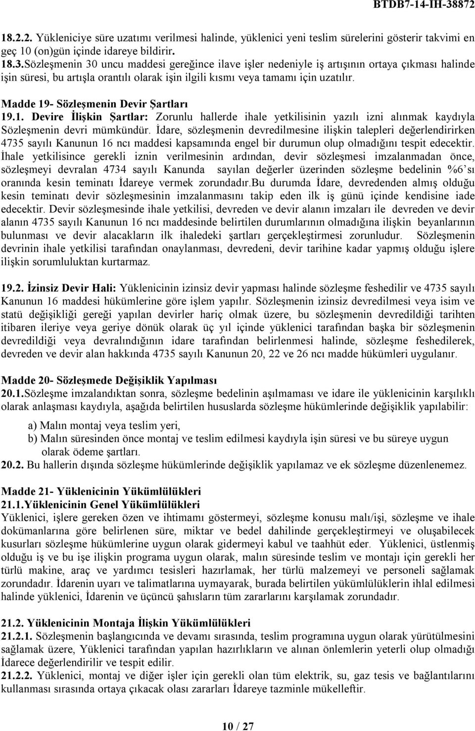 Madde 19- Sözleşmenin Devir Şartları 19.1. Devire İlişkin Şartlar: Zorunlu hallerde ihale yetkilisinin yazılı izni alınmak kaydıyla Sözleşmenin devri mümkündür.