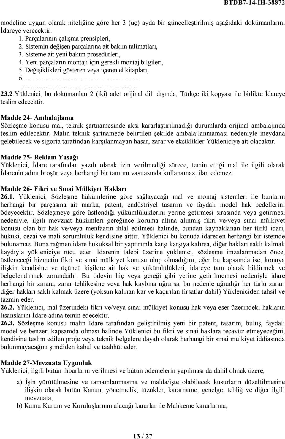 Değişiklikleri gösteren veya içeren el kitapları, 6... 23.2.Yüklenici, bu dokümanları 2 (iki) adet orijinal dili dışında, Türkçe iki kopyası ile birlikte İdareye teslim edecektir.