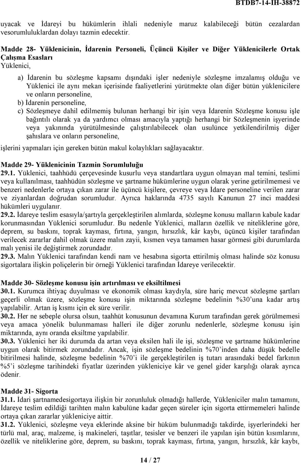 olduğu ve Yüklenici ile aynı mekan içerisinde faaliyetlerini yürütmekte olan diğer bütün yüklenicilere ve onların personeline, b) İdarenin personeline, c) Sözleşmeye dahil edilmemiş bulunan herhangi