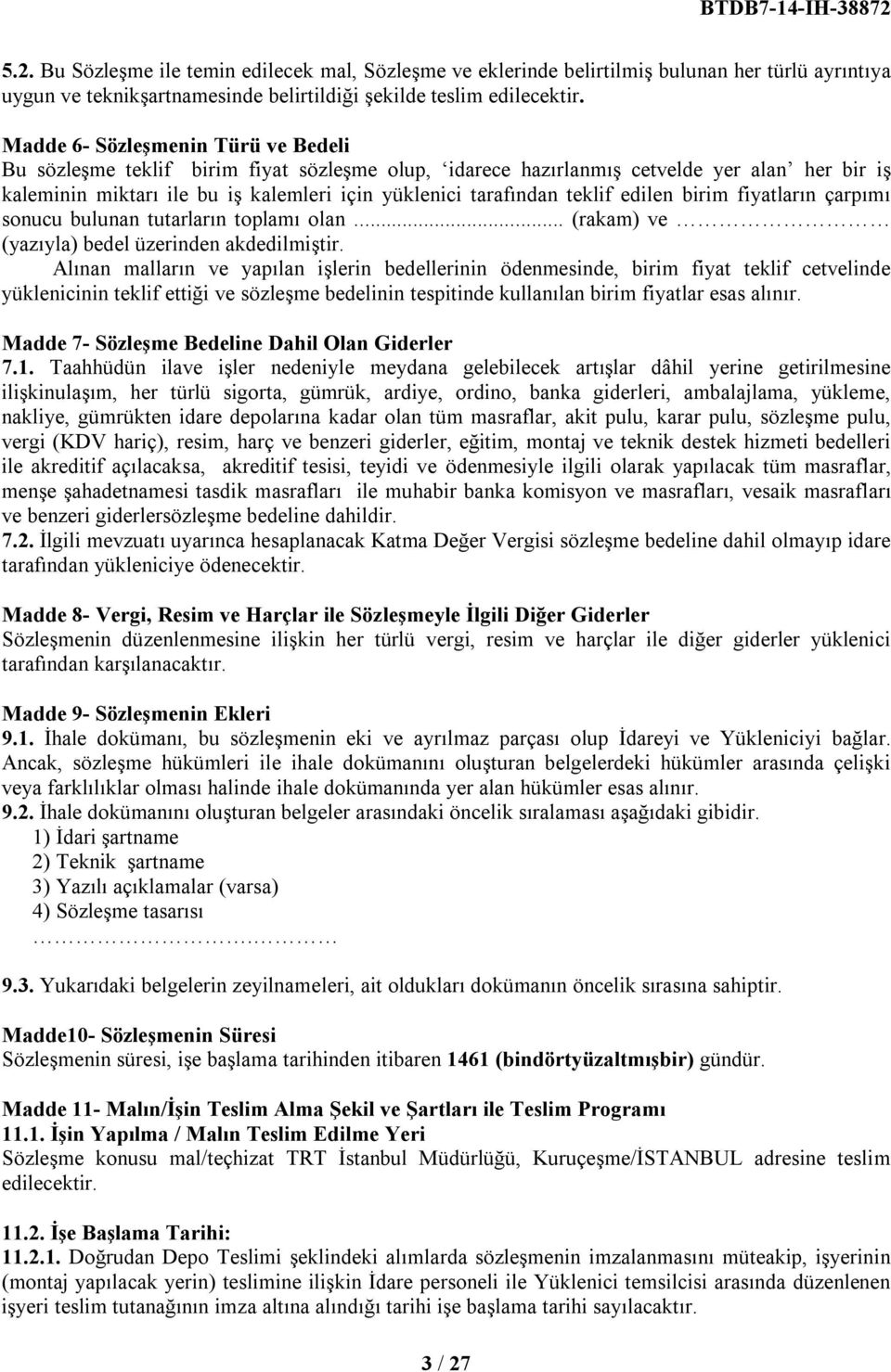 teklif edilen birim fiyatların çarpımı sonucu bulunan tutarların toplamı olan... (rakam) ve (yazıyla) bedel üzerinden akdedilmiştir.