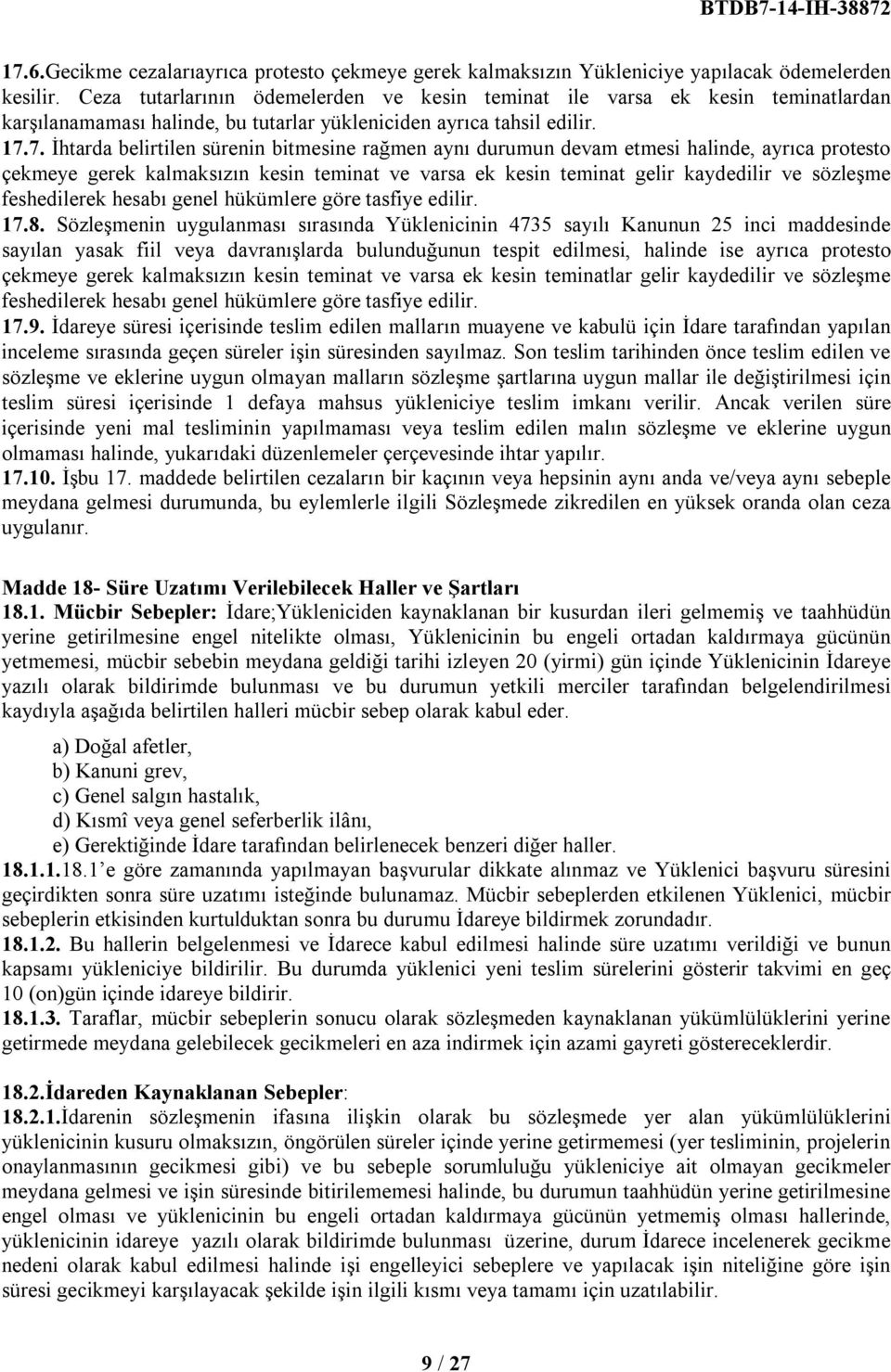 7. İhtarda belirtilen sürenin bitmesine rağmen aynı durumun devam etmesi halinde, ayrıca protesto çekmeye gerek kalmaksızın kesin teminat ve varsa ek kesin teminat gelir kaydedilir ve sözleşme