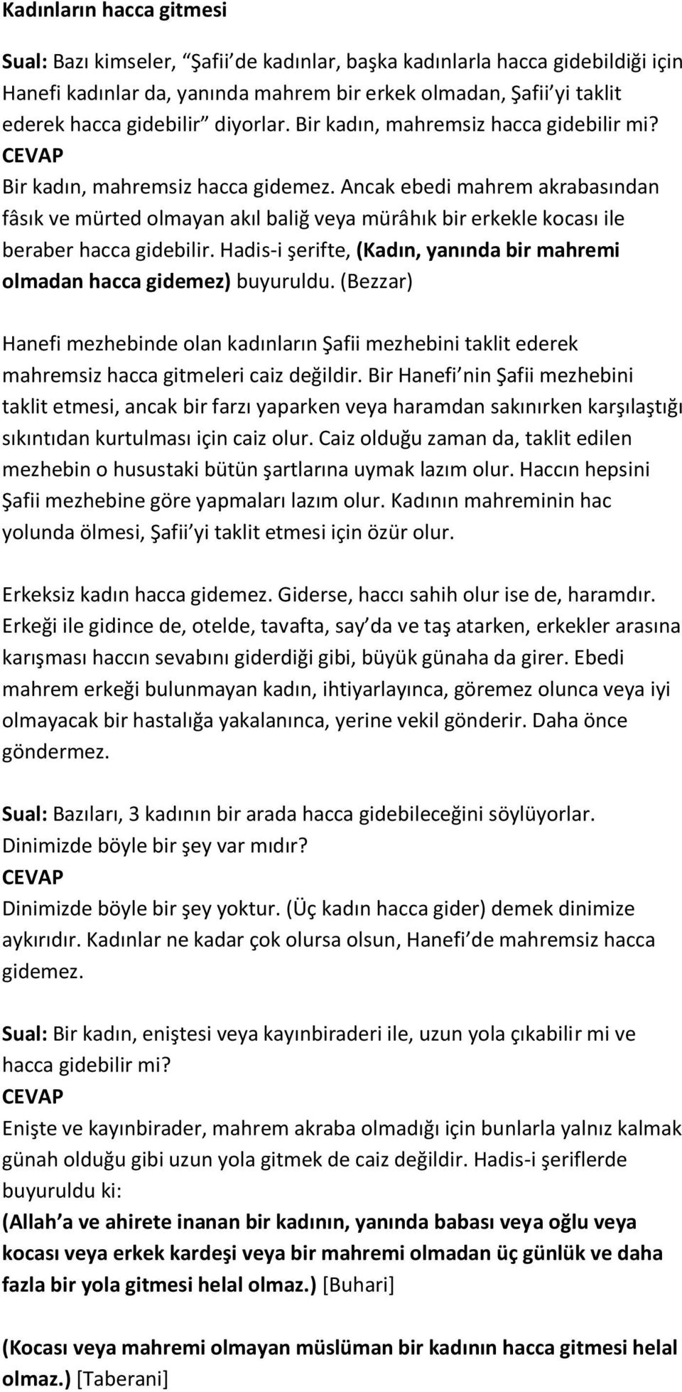 Ancak ebedi mahrem akrabasından fâsık ve mürted olmayan akıl baliğ veya mürâhık bir erkekle kocası ile beraber hacca gidebilir.