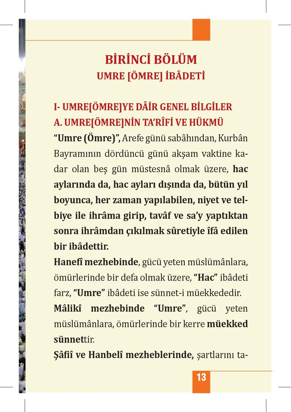 ayları dışında da, b t n yıl boyunca, her zaman yapılabilen, niyet ve telbiye ile ihrâma girip, tavâf ve sa y yaptıktan sonra ihrâmdan çıkılmak sûretiyle îfâ edilen bir