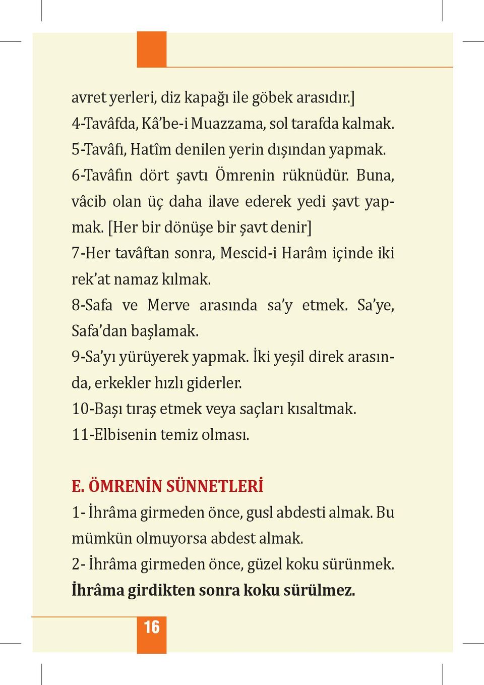 -Safa ve Merve arasında sa y etmek. Sa ye, Safa dan başlamak. -Sa yı y r yerek yapmak. İki yeşil direk arasında, erkekler hızlı giderler. -Başı tıraş etmek veya saçları kısaltmak.