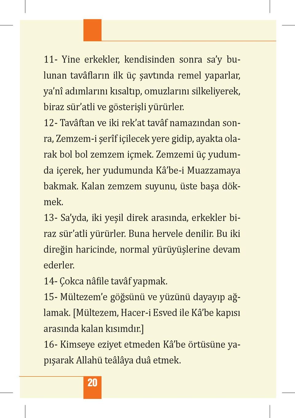 Kalan zemzem suyunu, ste başa dökmek. - Sa yda, iki yeşil direk arasında, erkekler biraz s r atli y r rler. Buna hervele denilir. Bu iki direğin haricinde, normal y r y şlerine devam ederler.