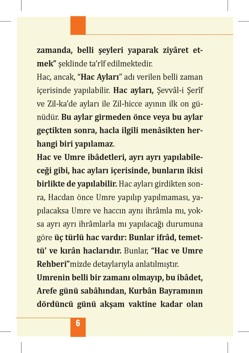 (ac ve Umre ibâdetleri, ayrı ayrı yapılabileceği gibi, hac ayları içerisinde, bunların ikisi birlikte de yapılabilir.