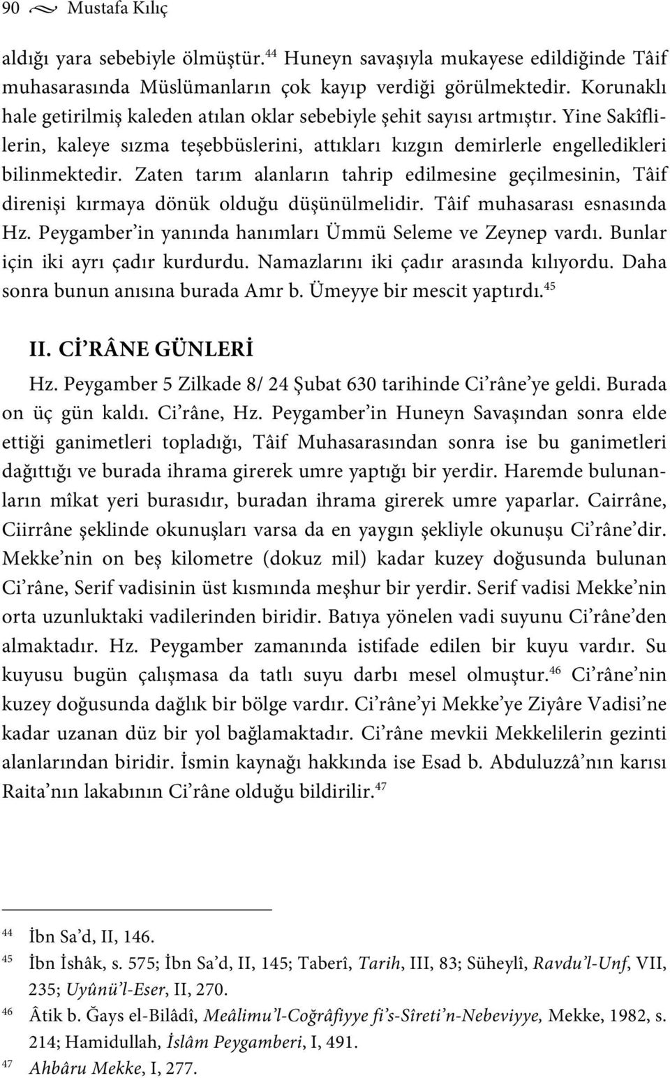 Zaten tarım alanların tahrip edilmesine geçilmesinin, Tâif direnişi kırmaya dönük olduğu düşünülmelidir. Tâif muhasarası esnasında Hz. Peygamber in yanında hanımları Ümmü Seleme ve Zeynep vardı.