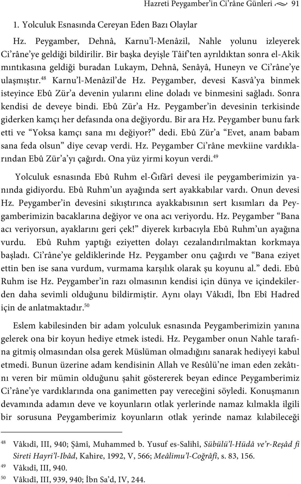 Peygamber, devesi Kasvâ ya binmek isteyince Ebû Zür a devenin yularını eline doladı ve binmesini sağladı. Sonra kendisi de deveye bindi. Ebû Zür a Hz.